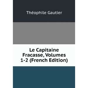  Le Capitaine Fracasse, Volumes 1 2 (French Edition) ThÃ 