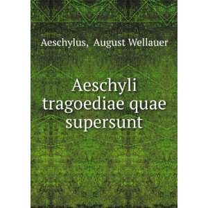   Aeschyli tragoediae quae supersunt: August Wellauer Aeschylus: Books