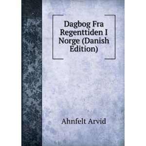   Dagbog Fra Regenttiden I Norge (Danish Edition) Ahnfelt Arvid Books