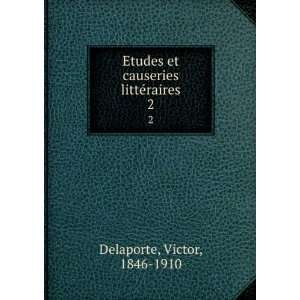   et causeries littÃ©raires. 2 Victor, 1846 1910 Delaporte Books