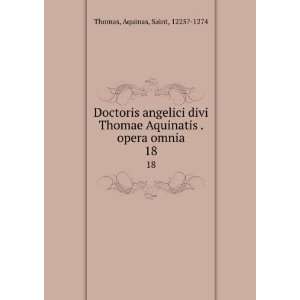   Aquinatis . opera omnia. 18 Aquinas, Saint, 1225? 1274 Thomas Books