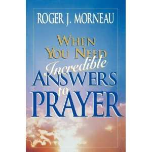   Need Incredible Answers to Prayer [Paperback] Roger J. Morneau Books