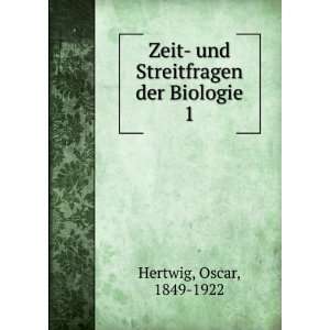     und Streitfragen der Biologie. 1 Oscar, 1849 1922 Hertwig Books