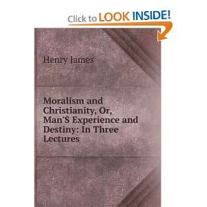 Moralism and Christianity, or, Mans Experience and Destiny: Henry 