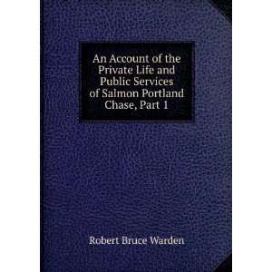   Services of Salmon Portland Chase, Part 1 Robert Bruce Warden Books