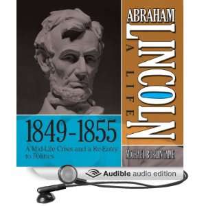 Abraham Lincoln: A Life 1849 1855: A Mid Life Crisis and a Re Entry to 