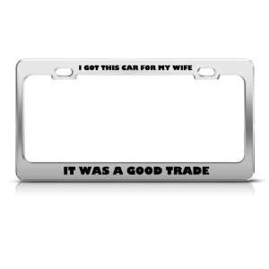 Got Car For My Wife Was Good Trade Humor license plate frame Stainless