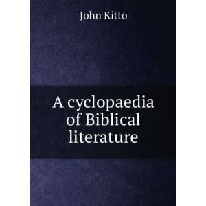  The cyclopaedia of Biblical literature: Kitto John: Books