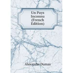  Un Pays Inconnu (French Edition) Alexandre Dumas Books