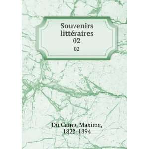    Souvenirs littÃ©raires. 02 Maxime, 1822 1894 Du Camp Books