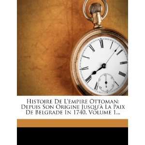  Histoire De Lempire Ottoman: Depuis Son Origine Jusquà La Paix 