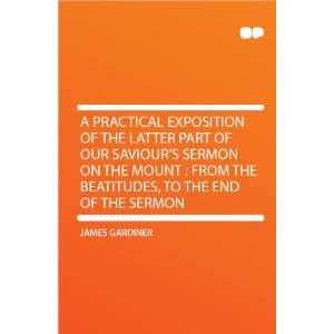 Practical Exposition of the Latter Part of Our Saviours Sermon on 