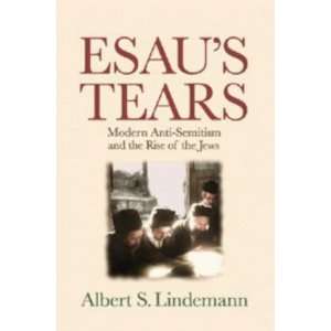  Esaus Tears: Modern Anti Semitism and the Rise of the Jews 