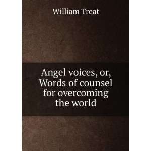 Angel voices, or, Words of counsel for overcoming the world William 