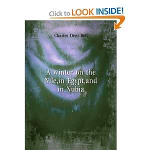  A winter on the Nile, in Egypt, and in Nubia Charles Dent 