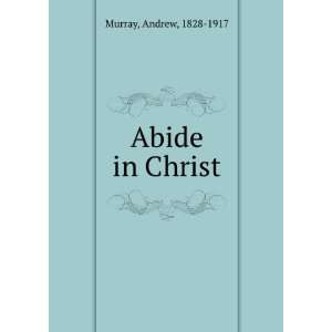  Abide in Christ Andrew, 1828 1917 Murray Books