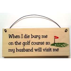  When I Die Bury Me On The Golf Course SIGN Everything 