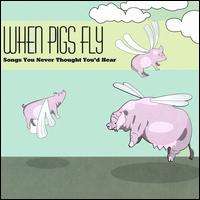 When Pigs Fly Songs You Never Thought Youd Hear (CD) 