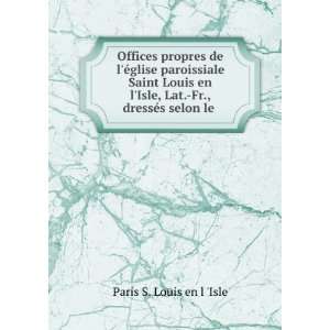   Isle, Lat. Fr., dressÃ©s selon le . Paris S. Louis en l Isle