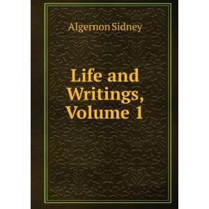  Life and Writings, Volume 1 Algernon Sidney Books