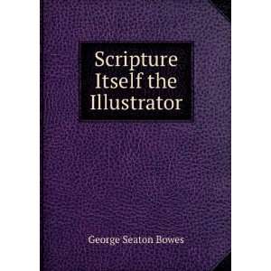    Scripture Itself the Illustrator George Seaton Bowes Books