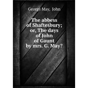  or, The days of John of Gaunt by mrs. G. May?. John George May Books