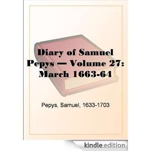 Diary of Samuel Pepys   Volume 27 March 1663 64 Samuel Pepys  
