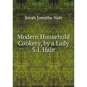   Household Cookery, by a Lady S.J. Hale. Sarah Josepha Hale Books
