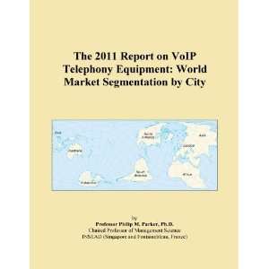 The 2011 Report on VoIP Telephony Equipment World Market Segmentation 